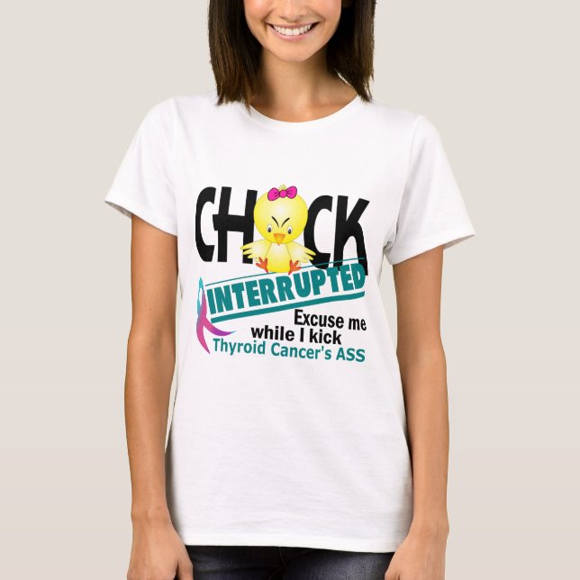 Chick Interrupted 2 Thyroid Cancer T-Shirt (Front)
