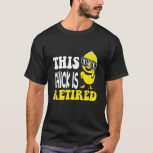 Chick is Retired Funny Cute Retirement Party Chick T-Shirt