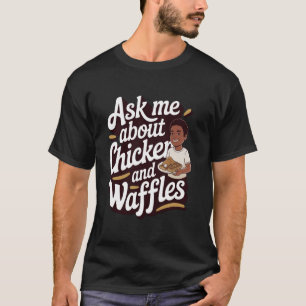 Chicken and Waffles Ask Me About Chicken and Waffl T-Shirt