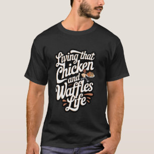 Chicken and Waffles Living That Chicken and Waffle T-Shirt