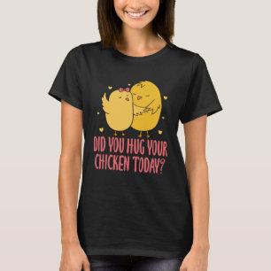 Chicken Chick Farmer Farming Did You Hug Your Chic T-Shirt
