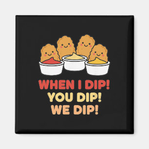 Chicken Dip Squad, When I Dip! You Dip! We Dip  Magnet