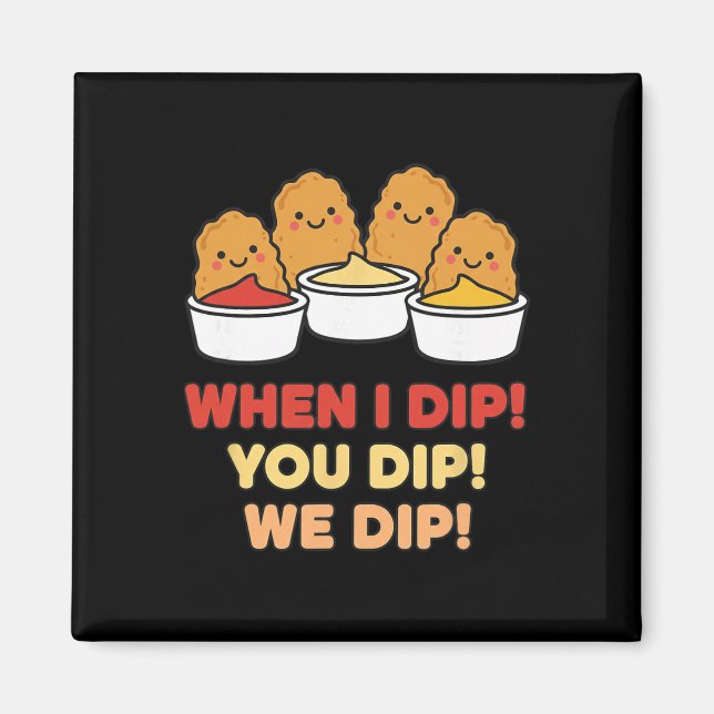 Chicken Dip Squad, When I Dip! You Dip! We Dip  Magnet (Front)
