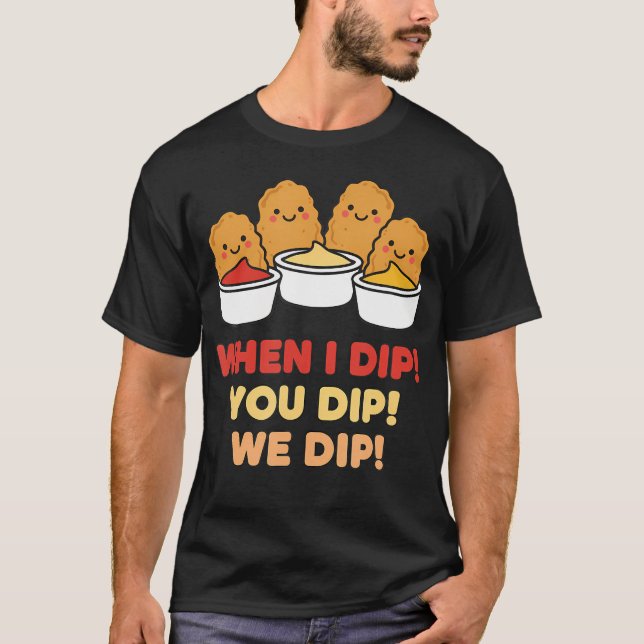 Chicken Dip Squad When I Dip You Dip We T-Shirt (Front)