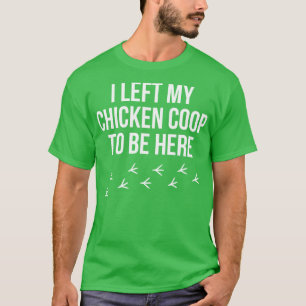 Chicken Farmer I left my Chicken Coop Rooster Hen T-Shirt