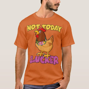Chicken Farmer Not today Clucker T-Shirt