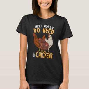 Chicken Farmer Yes I Really Do Need All These Chic T-Shirt