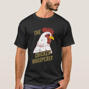 Chicken for Chicken Men The Chicken Whisperer T-Shirt
