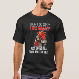 Chicken I Am Crazy I Just Go Normal From Time To T T-Shirt