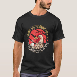 Chicken I Don't Like Morning People Or Mornings O T-Shirt