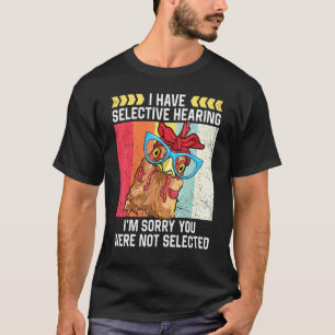 Chicken I Have Selective Hearing Farmer Life Hen T-Shirt