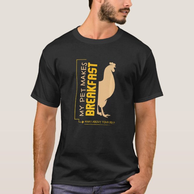 Chicken I I My Pet Makes Breakfast What About Your T-Shirt (Front)