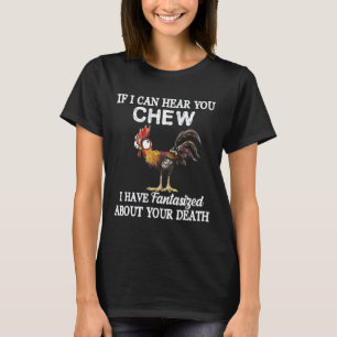 Chicken If I Can Hear You Chew I Have Fantasired A T-Shirt