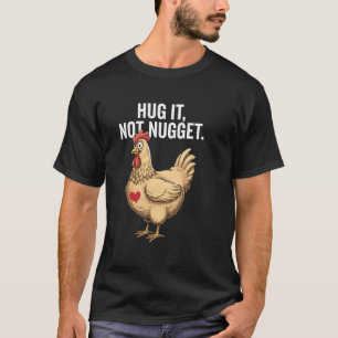 Chicken Lover Farmer Hug It Not Nugget Funny Gift T-Shirt
