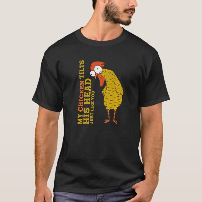 Chicken   My Chicken Tilts His Head Just Like You T-Shirt (Front)