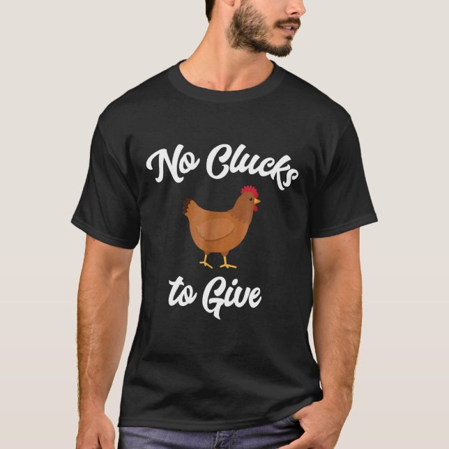 Chicken No Clucks To Give Tee (Front)