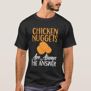 Chicken Nuggets Are Always The Answer Chicken Nugg T-Shirt
