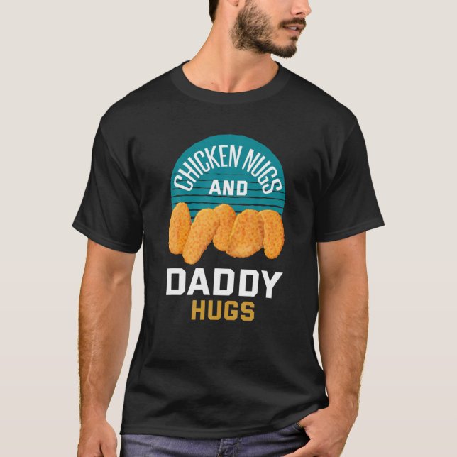 Chicken Nuggets Chicken Nugs And Daddy Hugs T-Shirt (Front)