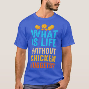 Chicken Nuggets What Is Life T-Shirt