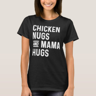 Chicken Nugs and Mama Hugs Nugs and Kisses Nugget T-Shirt