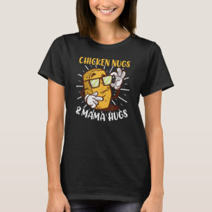 Chicken Nugs Mama Hugs Chicken Nuggets T-Shirt
