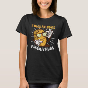 Chicken Nugs Mama Hugs Chicken Nuggets T-Shirt