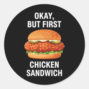 Chicken, Okay, But First Chicken Sandwich  Classic Round Sticker