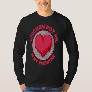 Chicken Pot Pie Is My Valentine Meat Pie Pastries T-Shirt