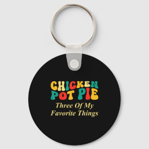 Chicken Pot Pie Three Of My Favorite Things Funny  Key Ring