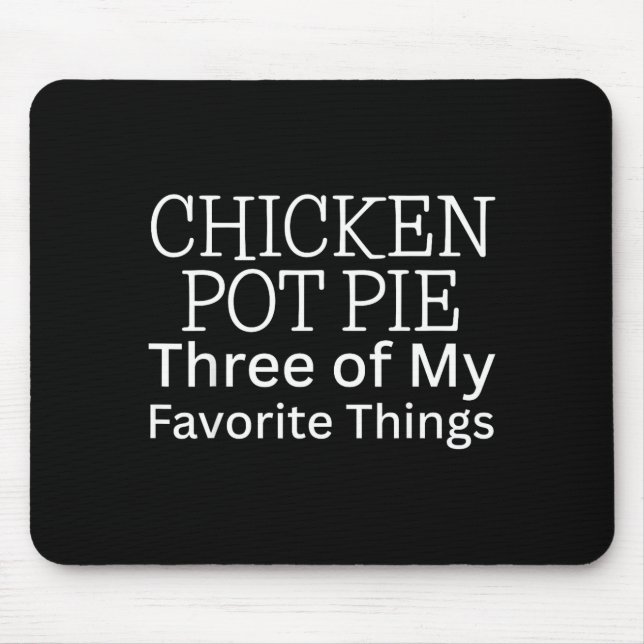 Chicken Pot Pie Three Of My Favorite Things  Mouse Mat (Front)