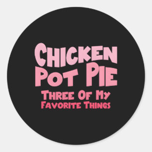 Chicken Pot Pie Three Of My Favorite Things Pot Pi Classic Round Sticker