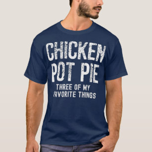 Chicken Pot Pie Three Of My Favourite  Funny  Humo T-Shirt