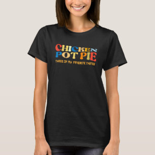 Chicken Pot Pie Three Of My Favourite T-Shirt