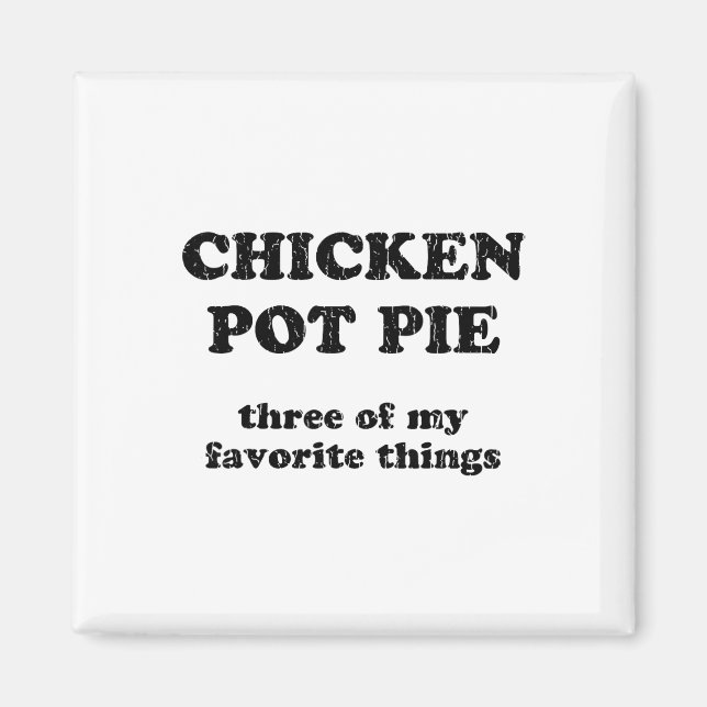 Chicken Pot Pie Three Of My Favourite Things _1  Magnet (Front)