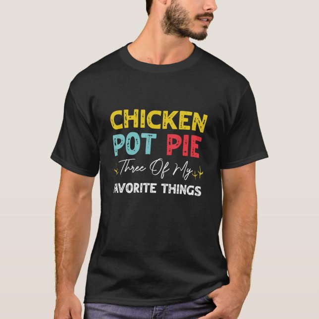Chicken Pot Pie Three Of My Favourite Things  Chic T-Shirt (Front)