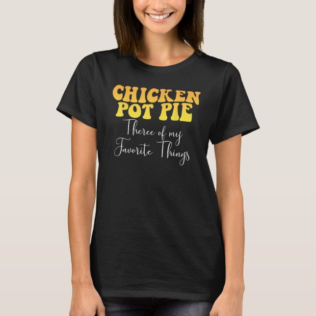 Chicken Pot Pie Three Of My Favourite Things Foodi T-Shirt (Front)