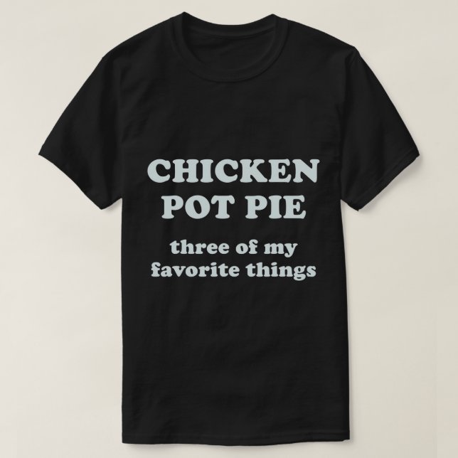 Chicken Pot Pie Three Of My Favourite Things T-Shi T-Shirt (Design Front)