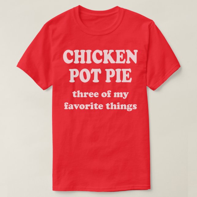 chicken pot pie three of my favourite things T-Shirt (Design Front)