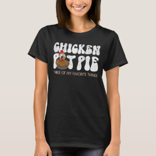 Chicken Pot Pie Three Of My Favourite Things T-Shirt