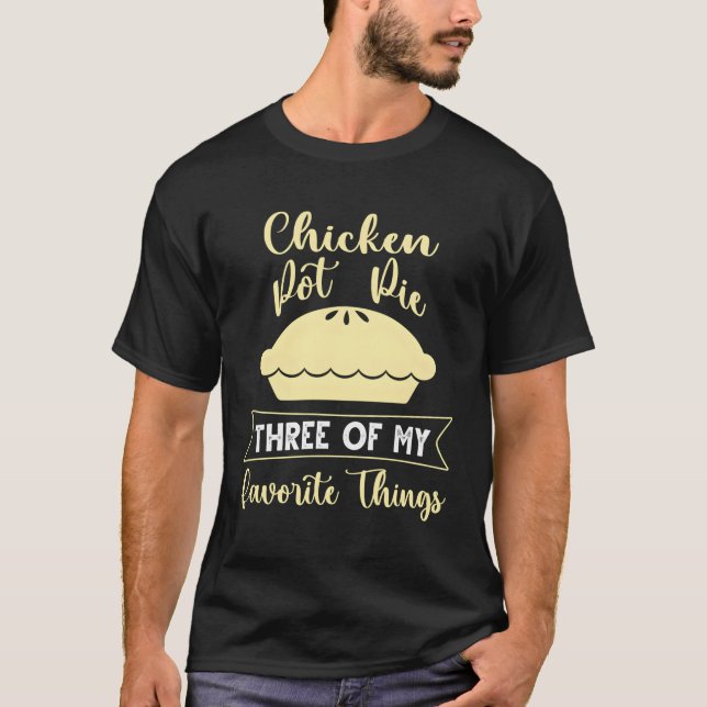Chicken Pot Pie Three Of My Favourite Things T-Shirt (Front)