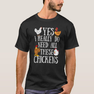Chicken Quote Yes I Really Do Need All These Chick T-Shirt