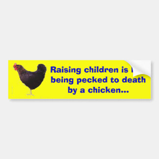 chicken, Raising children is like being pecked ... Bumper Sticker