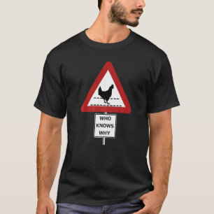 CHICKEN ROAD CROSSING WHO KNOWS WHY sign T-Shirt