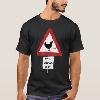 CHICKEN ROAD CROSSING  WHO KNOWS WHY  sign T-Shirt
