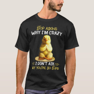 Chicken Stop Asking Why I'm Crazy T-Shirt