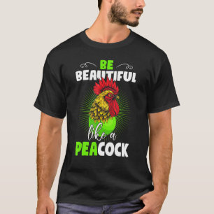 Chicken Whisperer Be Beautiful Like A Peacock Paea T-Shirt