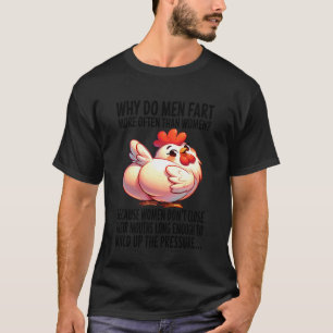 Chicken - Why Do Men Fart More Often Than Women T-Shirt