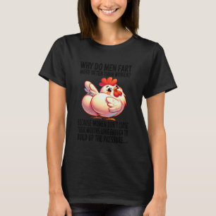 Chicken - Why Do Men Fart More Often Than Women T-Shirt