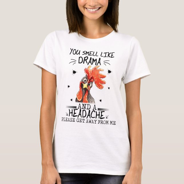 Chicken You Smell Like Drama And A Headache Get Aw T-Shirt (Front)