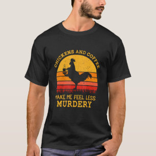 Chickens And Coffee Make Me Feel Less Murdery Vint T-Shirt